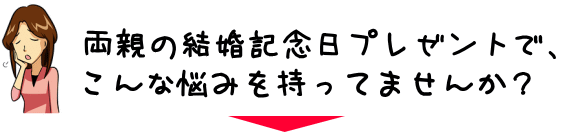 両親への結婚記念日プレゼント探しでこんな悩みを持ってませんか?